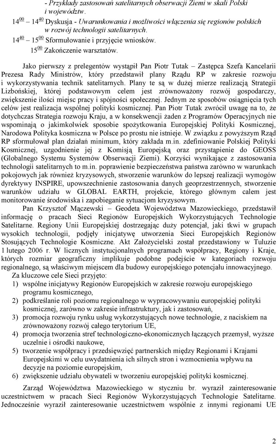 Jako pierwszy z prelegentów wystąpił Pan Piotr Tutak Zastępca Szefa Kancelarii Prezesa Rady Ministrów, który przedstawił plany Rządu RP w zakresie rozwoju i wykorzystywania technik satelitarnych.