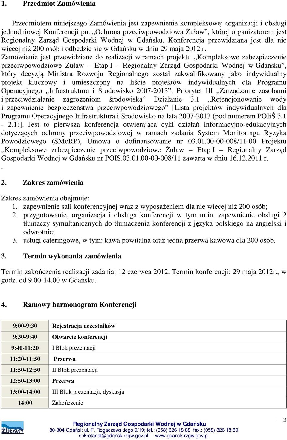 Zamówienie jest przewidziane do realizacji w ramach projektu Kompleksowe zabezpieczenie przeciwpowodziowe Żuław Etap I, który decyzją Ministra Rozwoju Regionalnego został zakwalifikowany jako