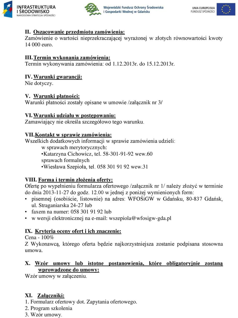 Warunki płatności: Warunki płatności zostały opisane w umowie /załącznik nr 3/ VI. Warunki udziału w postępowaniu: Zamawiający nie określa szczegółowo tego warunku. VII.