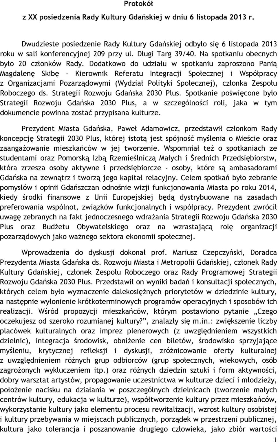 Dodatkowo do udziału w spotkaniu zaproszono Panią Magdalenę Skibę - Kierownik Referatu Integracji Społecznej i Współpracy z Organizacjami Pozarządowymi (Wydział Polityki Społecznej), członka Zespołu