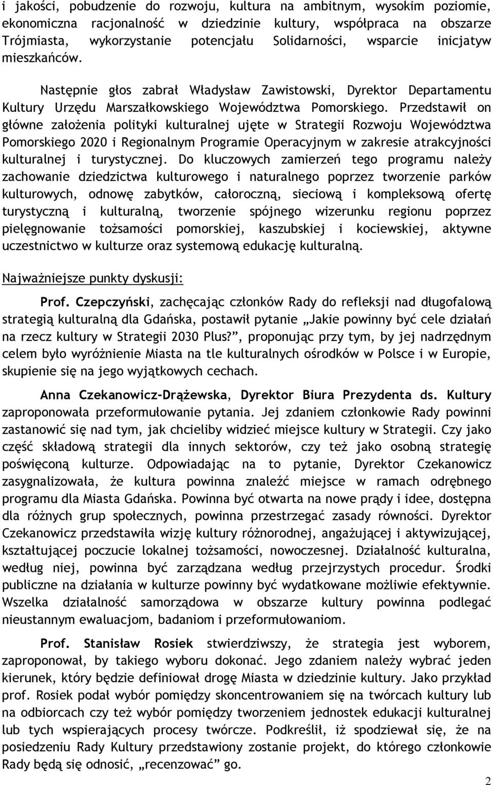Przedstawił on główne założenia polityki kulturalnej ujęte w Strategii Rozwoju Województwa Pomorskiego 2020 i Regionalnym Programie Operacyjnym w zakresie atrakcyjności kulturalnej i turystycznej.