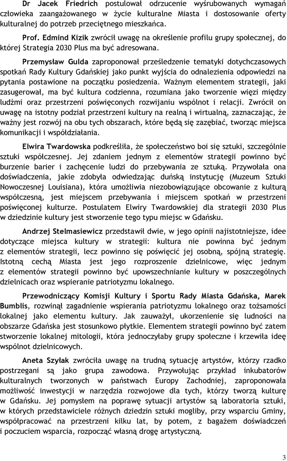 Przemysław Gulda zaproponował prześledzenie tematyki dotychczasowych spotkań Rady Kultury Gdańskiej jako punkt wyjścia do odnalezienia odpowiedzi na pytania postawione na początku posiedzenia.