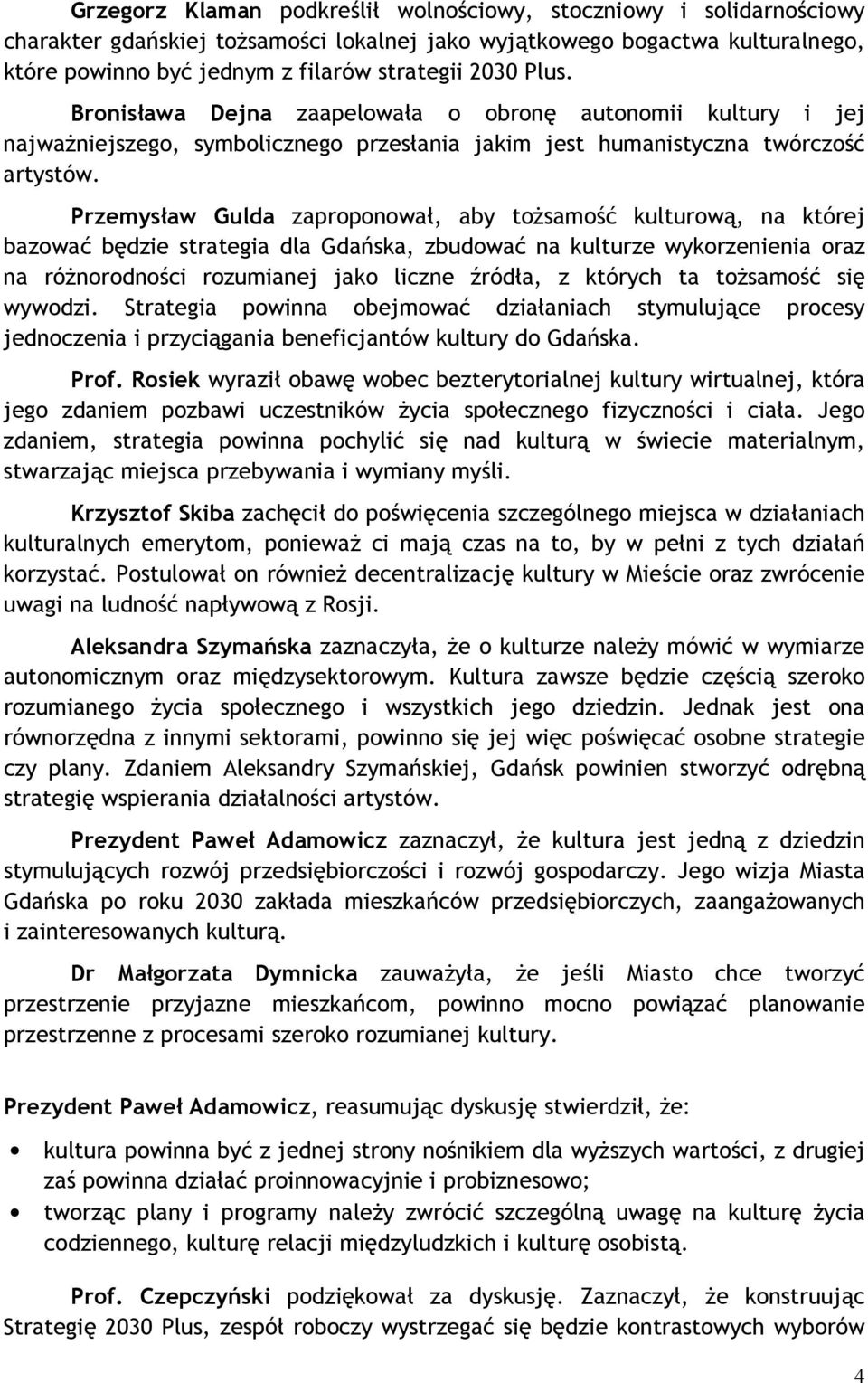 Przemysław Gulda zaproponował, aby tożsamość kulturową, na której bazować będzie strategia dla Gdańska, zbudować na kulturze wykorzenienia oraz na różnorodności rozumianej jako liczne źródła, z