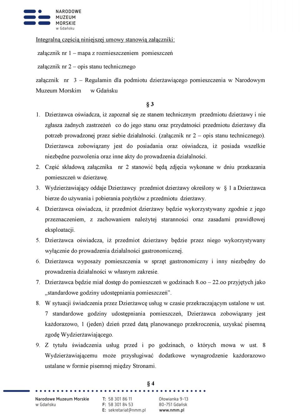 Dzierżawca oświadcza, iż zapoznał się ze stanem technicznym przedmiotu dzierżawy i nie zgłasza żadnych zastrzeżeń co do jego stanu oraz przydatności przedmiotu dzierżawy dla potrzeb prowadzonej przez