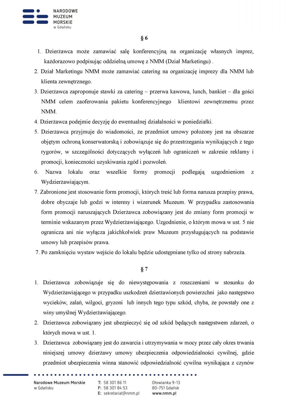 Dzierżawca zaproponuje stawki za catering przerwa kawowa, lunch, bankiet dla gości NMM celem zaoferowania pakietu konferencyjnego klientowi zewnętrznemu przez NMM. 4.