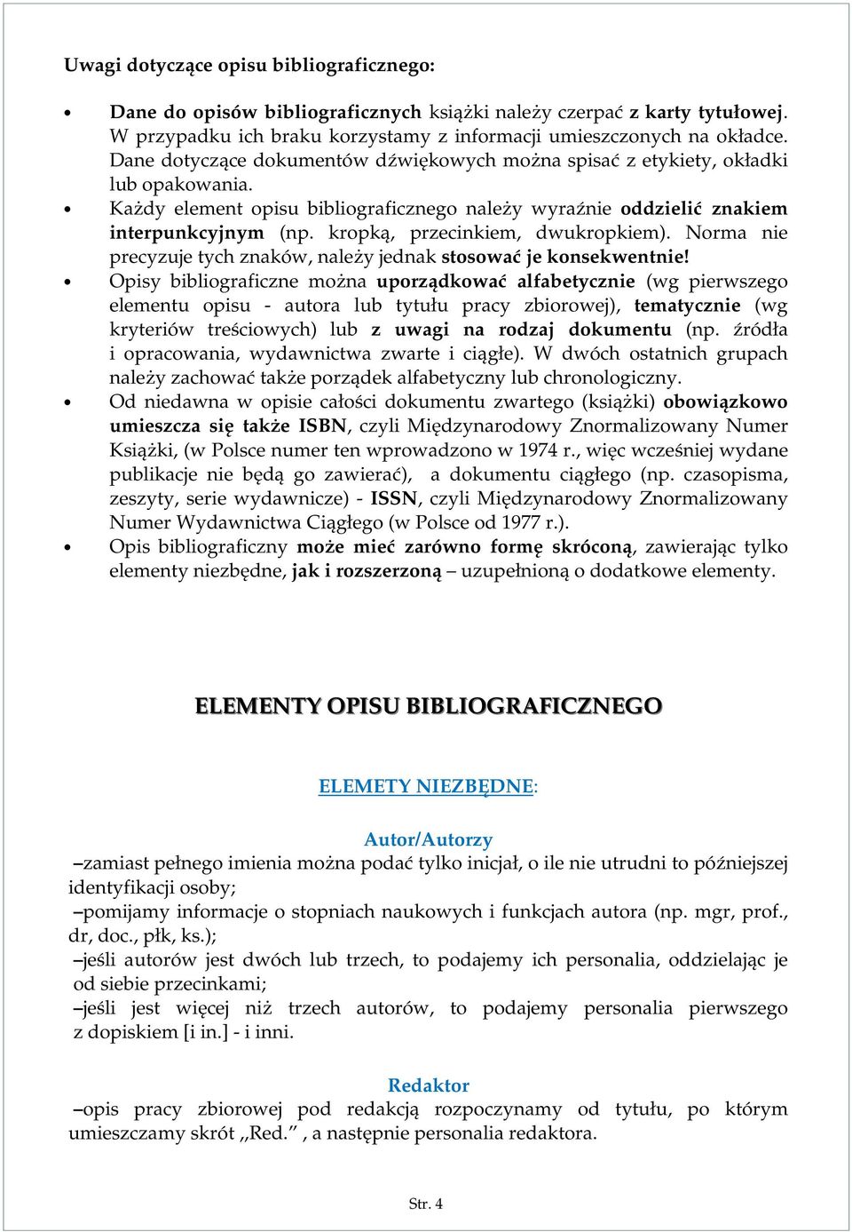 Każdy element opisu bibliograficznego należy wyraźnie oddzielić znakiem interpunkcyjnym ( kropką, przecinkiem, dwukropkiem). Norma nie precyzuje tych znaków, należy jednak stosować je konsekwentnie!