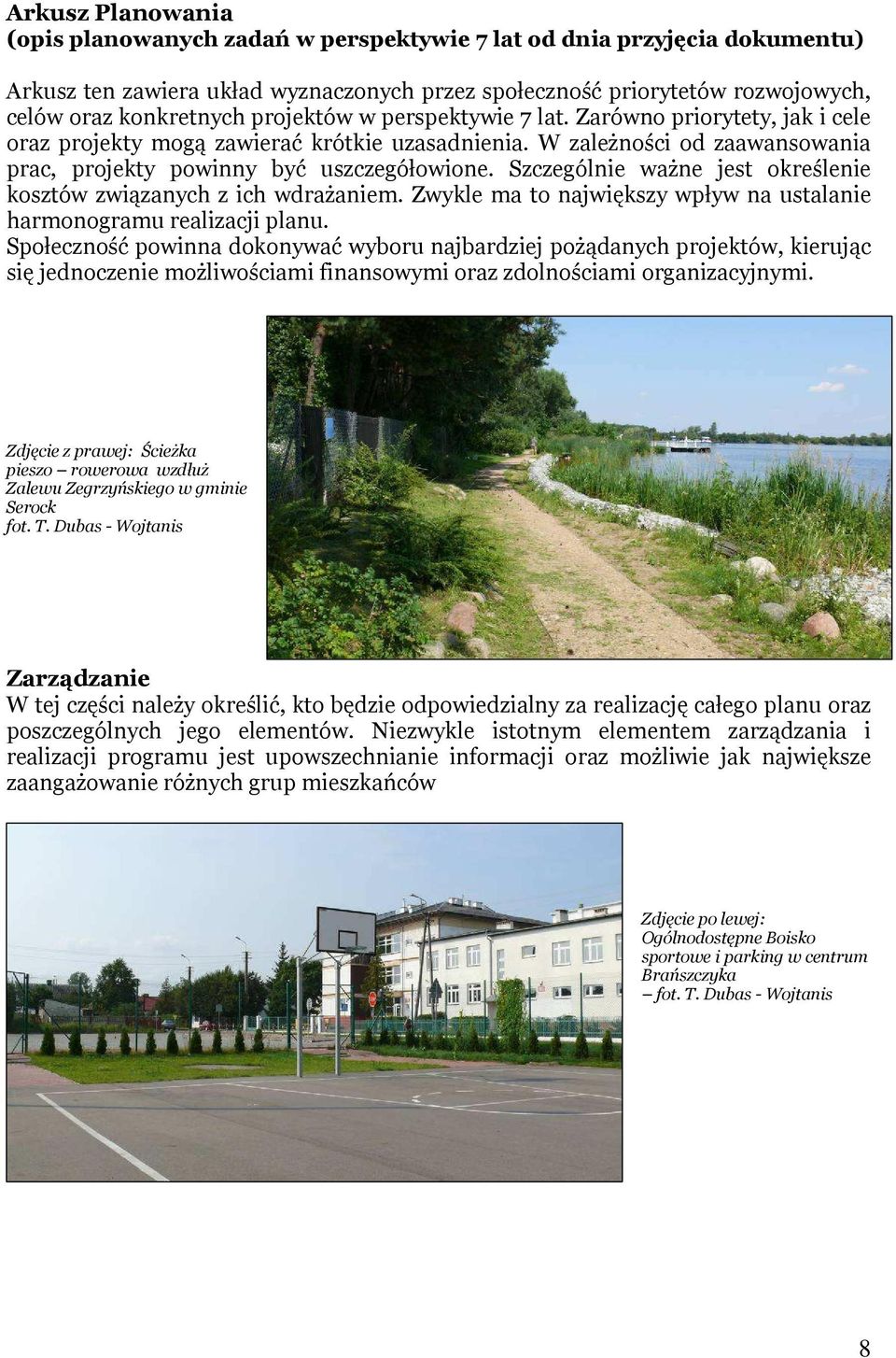 Szczególnie ważne jest określenie kosztów związanych z ich wdrażaniem. Zwykle ma to największy wpływ na ustalanie harmonogramu realizacji planu.