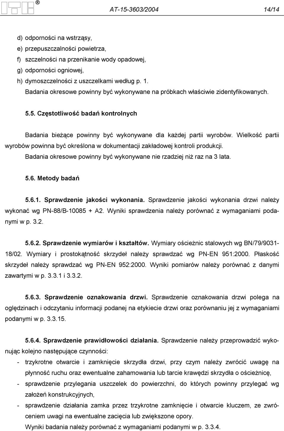 Badania okresowe powinny być wykonywane nie rzadziej niż raz na 3 lata. 5.6. Metody badań 5.6.1. Sprawdzenie jakości wykonania.