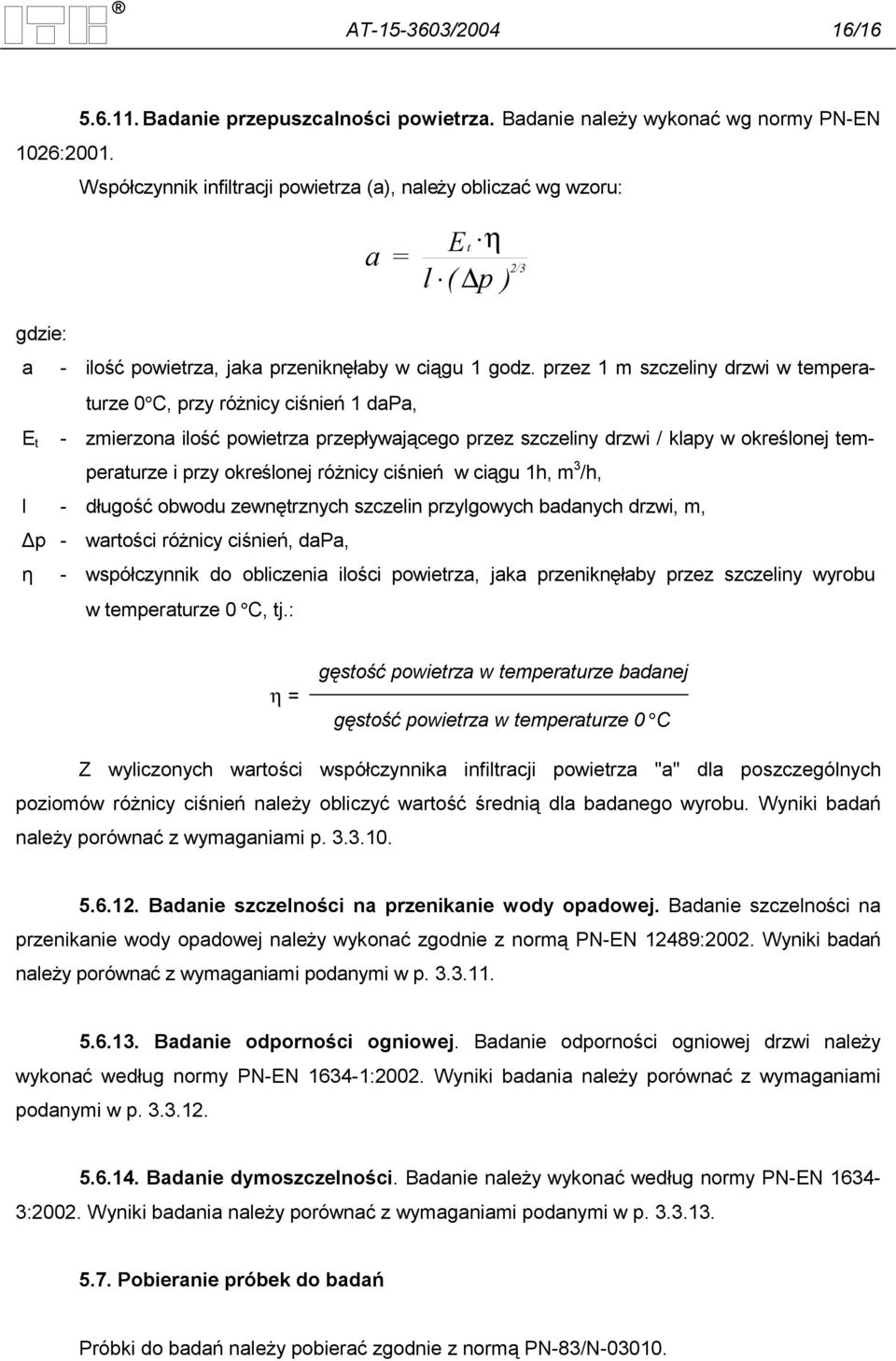 przez 1 m szczeliny drzwi w temperaturze 0 C, przy różnicy ciśnień 1 dapa, E t - zmierzona ilość powietrza przepływającego przez szczeliny drzwi / klapy w określonej temperaturze i przy określonej