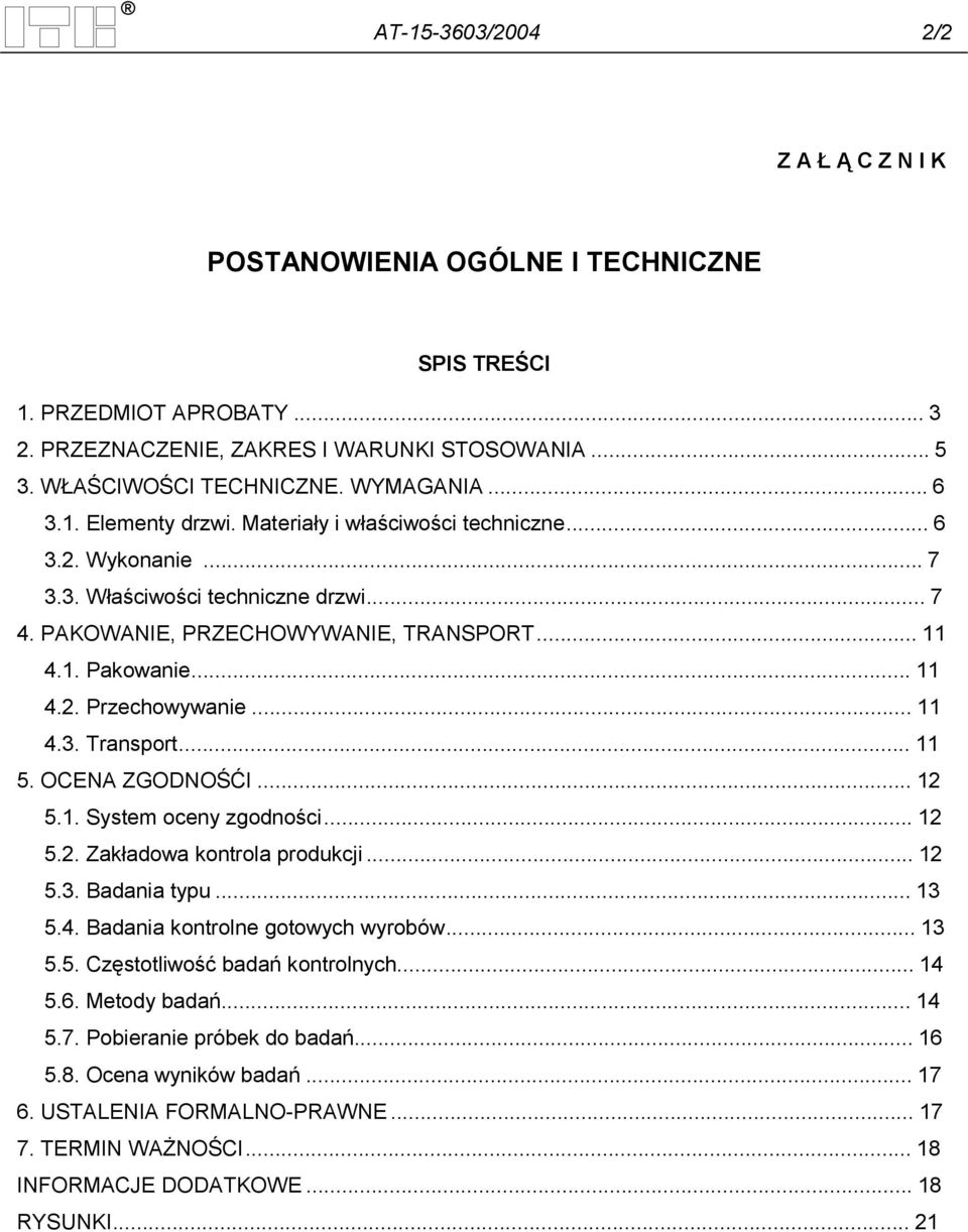 ..11 4.3. Transport...11 5. OCENA ZGODNOŚĆI...12 5.1. System oceny zgodności...12 5.2. Zakładowa kontrola produkcji...12 5.3. Badania typu...13 5.4. Badania kontrolne gotowych wyrobów...13 5.5. Częstotliwość badań kontrolnych.