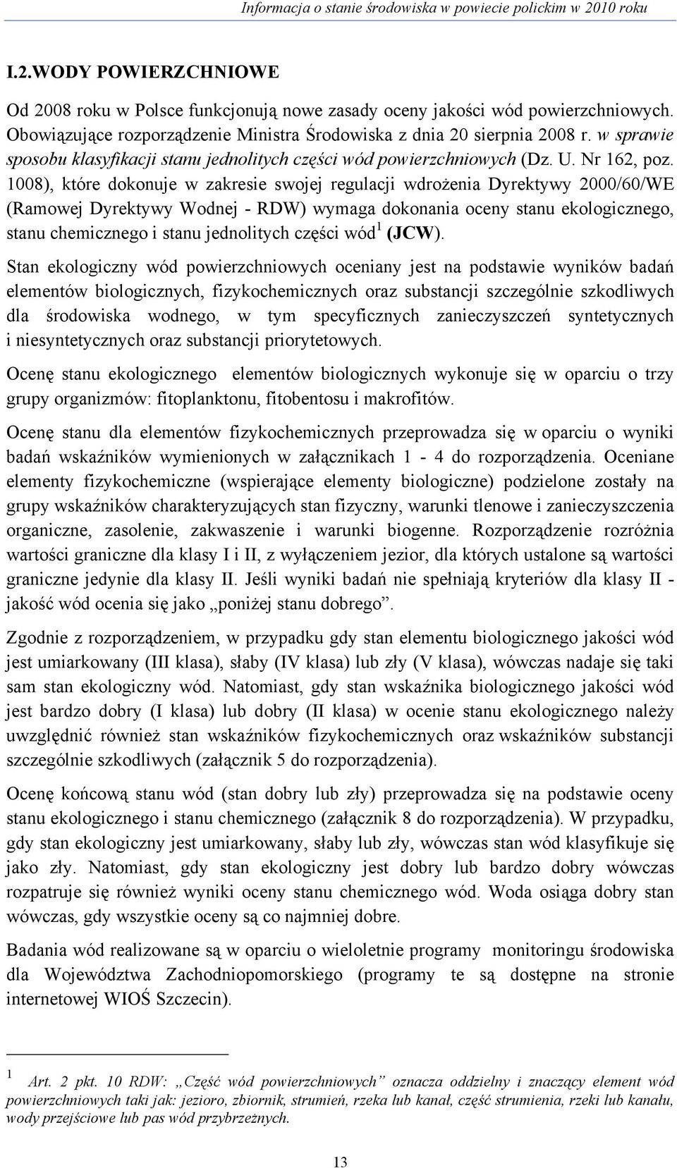 1008), które dokonuje w zakresie swojej regulacji wdrożenia Dyrektywy 2000/60/WE (Ramowej Dyrektywy Wodnej - RDW) wymaga dokonania oceny stanu ekologicznego, stanu chemicznego i stanu jednolitych