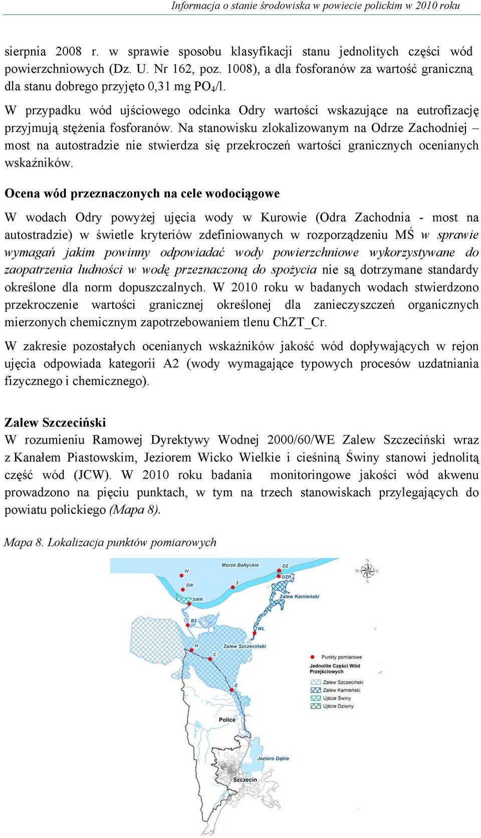 Na stanowisku zlokalizowanym na Odrze Zachodniej most na autostradzie nie stwierdza się przekroczeń wartości granicznych ocenianych wskaźników.