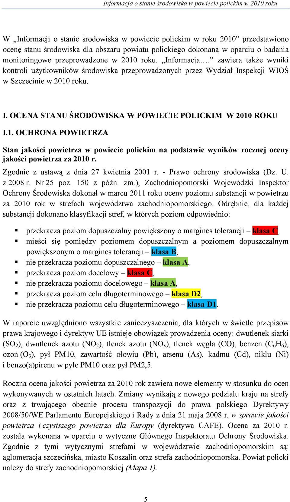 1. OCHRONA POWIETRZA Stan jakości powietrza w powiecie polickim na podstawie wyników rocznej oceny jakości powietrza za 2010 r. Zgodnie z ustawą z dnia 27 kwietnia 2001 r.