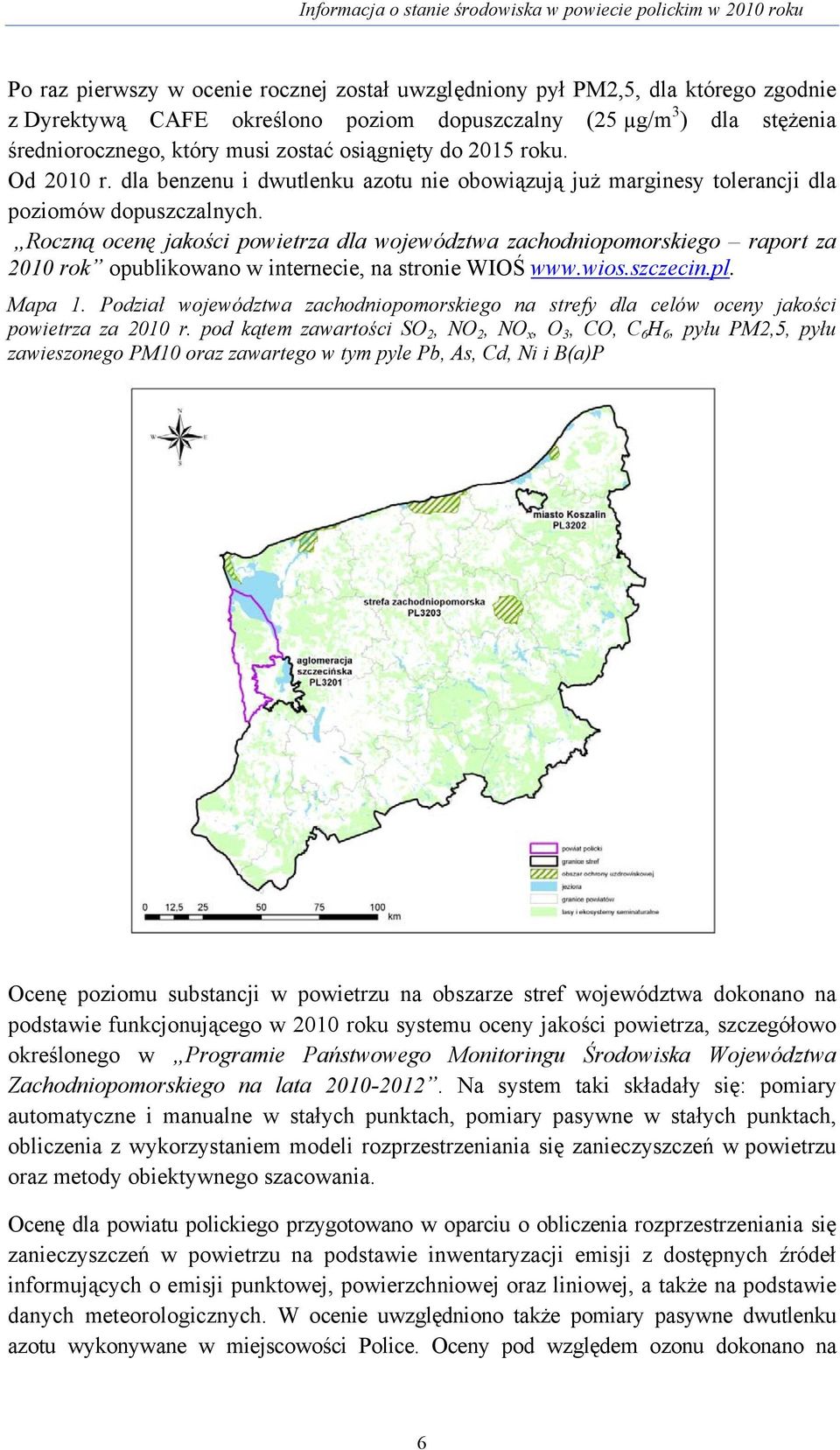 Roczną ocenę jakości powietrza dla województwa zachodniopomorskiego raport za 2010 rok opublikowano w internecie, na stronie WIOŚ www.wios.szczecin.pl. Mapa 1.