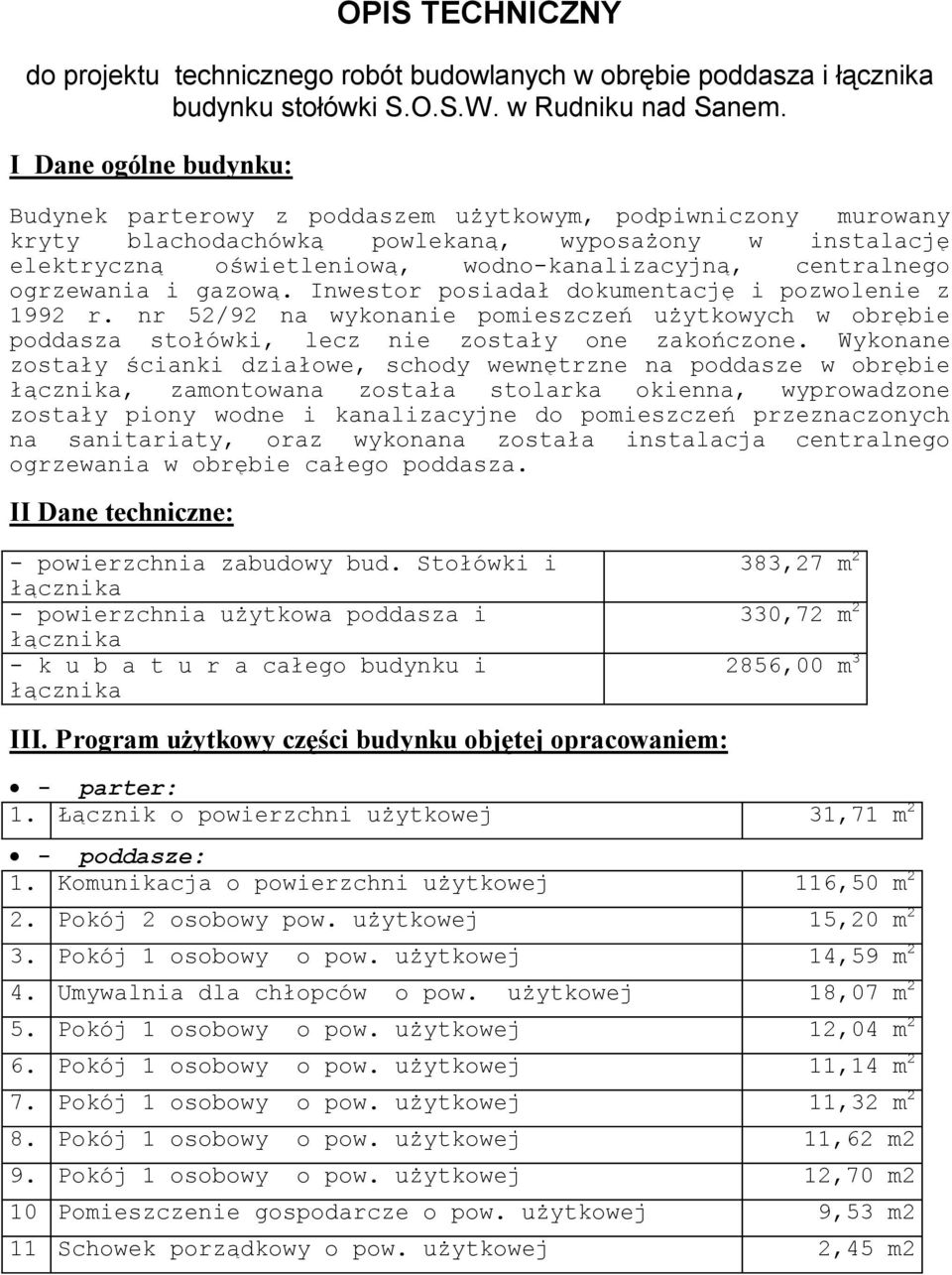 centralnego ogrzewania i gazową. Inwestor posiadał dokumentację i pozwolenie z 1992 r. nr 52/92 na wykonanie pomieszczeń użytkowych w obrębie poddasza stołówki, lecz nie zostały one zakończone.