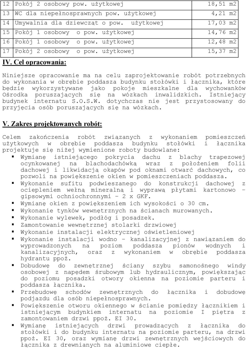 Cel opracowania: Niniejsze opracowanie ma na celu zaprojektowanie robót potrzebnych do wykonania w obrębie poddasza budynku stołówki i łącznika, które będzie wykorzystywane jako pokoje mieszkalne dla