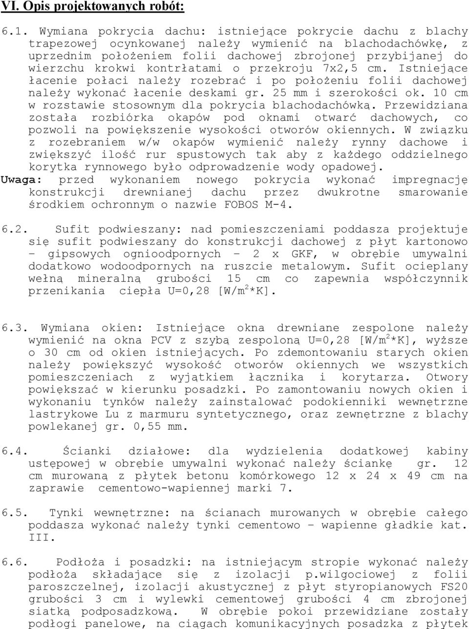 kontrłatami o przekroju 7x2,5 cm. Istniejące łacenie połaci należy rozebrać i po położeniu folii dachowej należy wykonać łacenie deskami gr. 25 mm i szerokości ok.