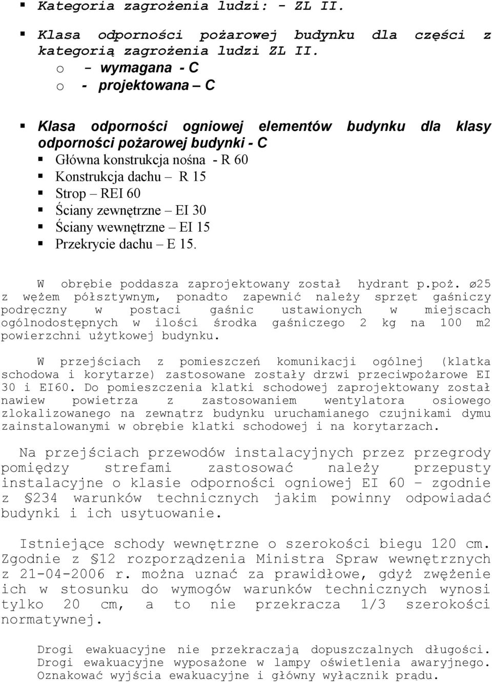 zewnętrzne EI 30 Ściany wewnętrzne EI 15 Przekrycie dachu E 15. W obrębie poddasza zaprojektowany został hydrant p.poż.