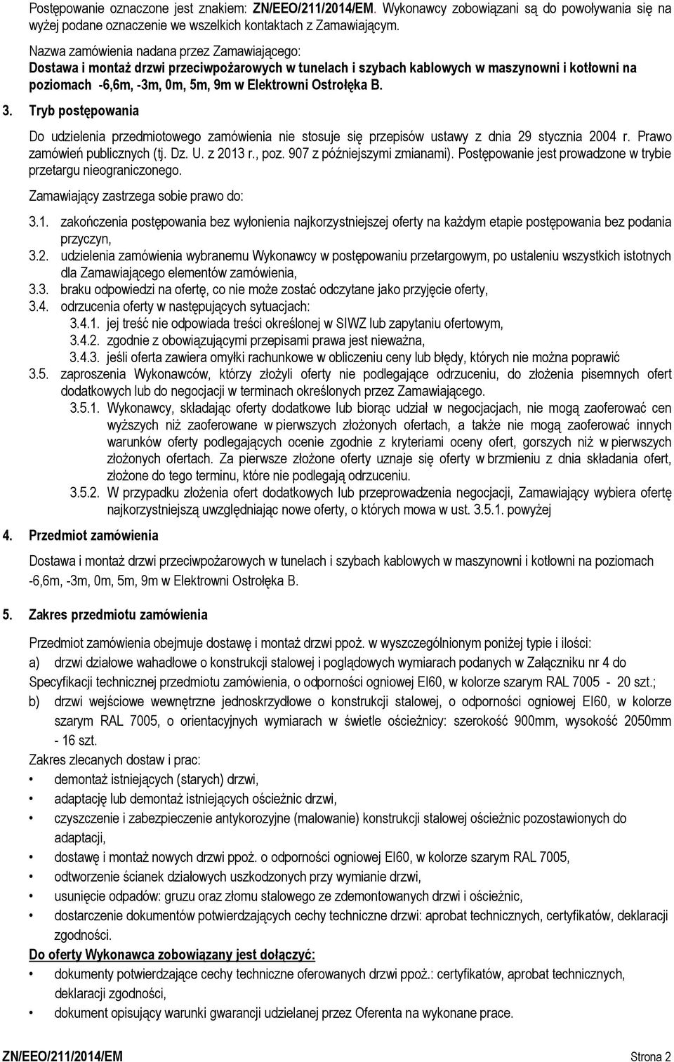 B. 3. Tryb postępowania Do udzielenia przedmiotowego zamówienia nie stosuje się przepisów ustawy z dnia 29 stycznia 2004 r. Prawo zamówień publicznych (tj. Dz. U. z 2013 r., poz.