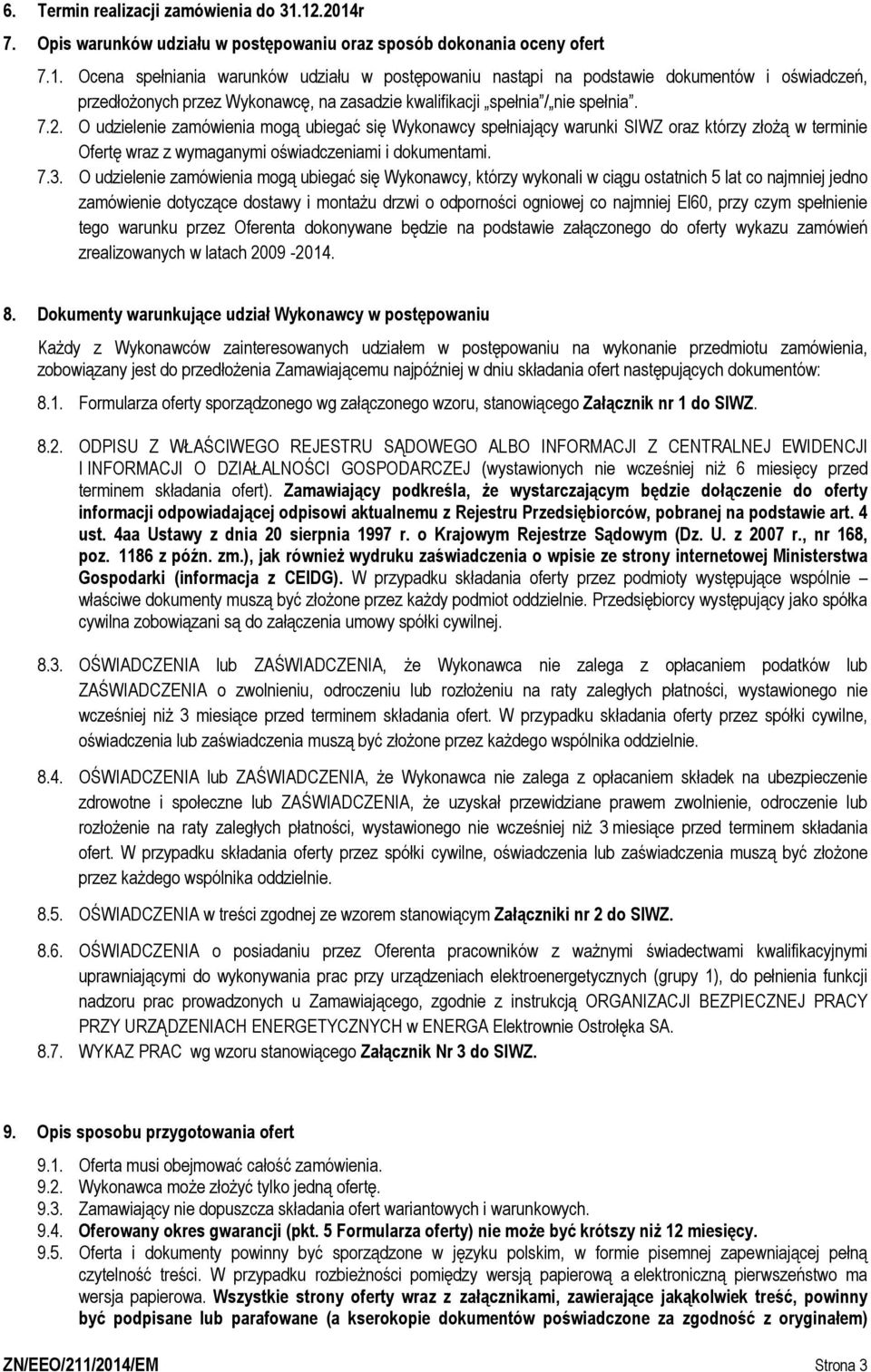 7.2. O udzielenie zamówienia mogą ubiegać się Wykonawcy spełniający warunki SIWZ oraz którzy złożą w terminie Ofertę wraz z wymaganymi oświadczeniami i dokumentami. 7.3.