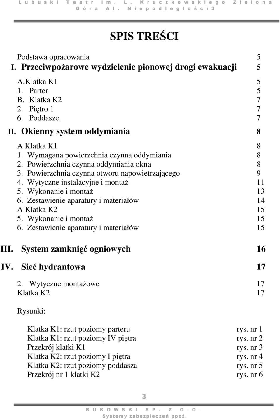 Wytyczne instalacyjne i montaż 11 5. Wykonanie i montaż 13 6. Zestawienie aparatury i materiałów 14 A Klatka K2 15 5. Wykonanie i montaż 15 6. Zestawienie aparatury i materiałów 15 III.