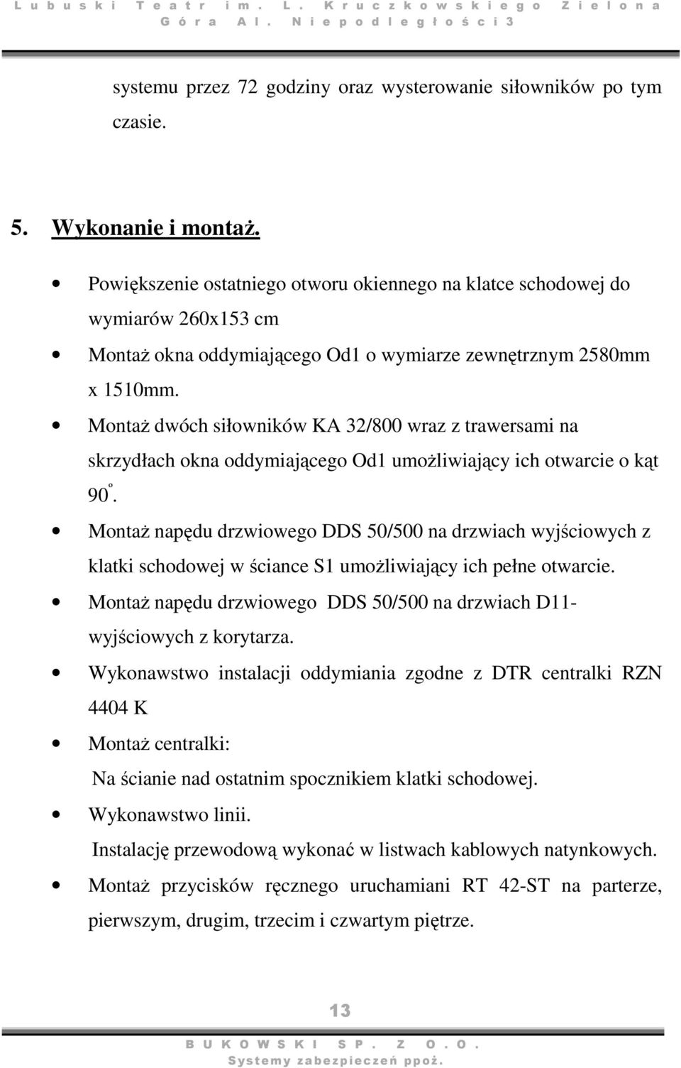 Montaż dwóch siłowników KA 32/800 wraz z trawersami na skrzydłach okna oddymiającego Od1 umożliwiający ich otwarcie o kąt 90 º.