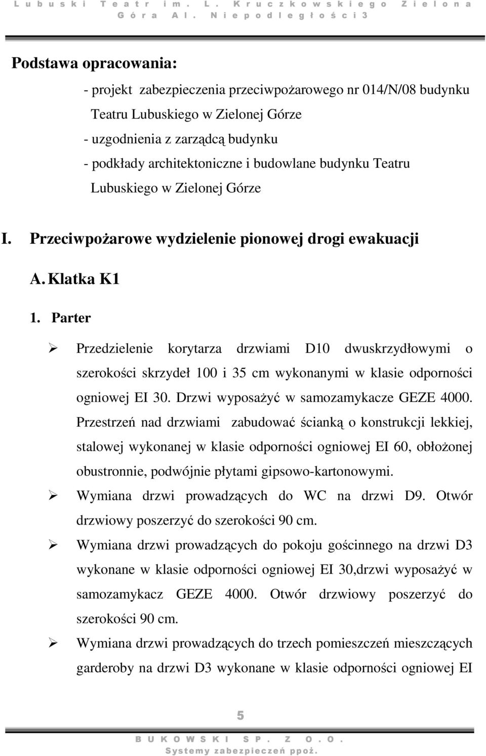 Parter Przedzielenie korytarza drzwiami D10 dwuskrzydłowymi o szerokości skrzydeł 100 i 35 cm wykonanymi w klasie odporności ogniowej EI 30. Drzwi wyposażyć w samozamykacze GEZE 4000.