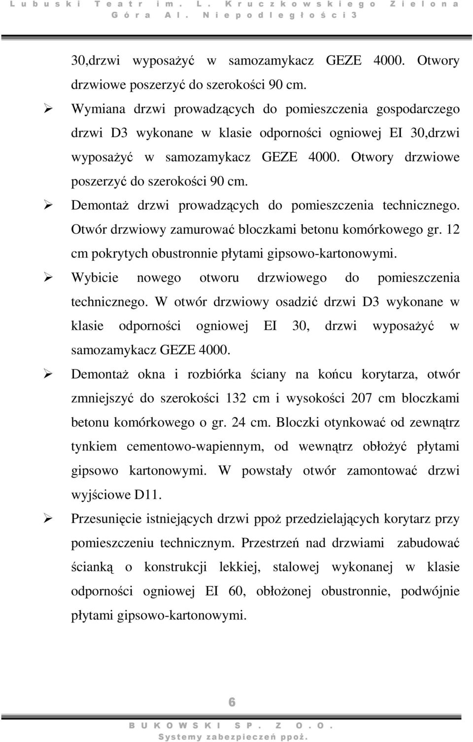 Otwór drzwiowy zamurować bloczkami betonu komórkowego gr. 12 cm pokrytych obustronnie płytami gipsowo-kartonowymi. Wybicie nowego otworu drzwiowego do pomieszczenia technicznego.