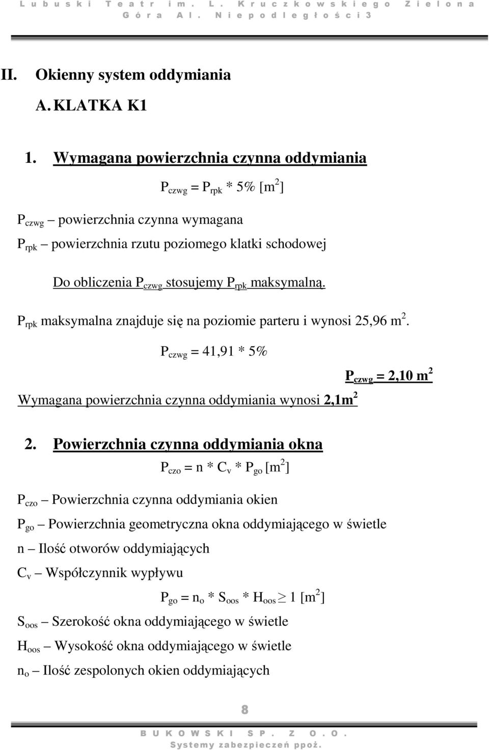 maksymalną. P rpk maksymalna znajduje się na poziomie parteru i wynosi 25,96 m 2. P czwg = 41,91 * 5% P czwg = 2,10 m 2 Wymagana powierzchnia czynna oddymiania wynosi 2,1m 2 2.