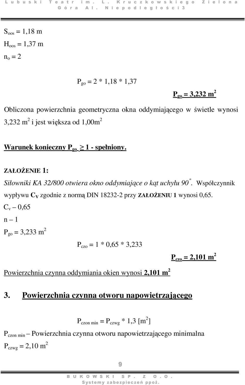 K r u c z k o w s k i e g o Z i e l o n a S oos = 1,18 m H oos = 1,37 m n o = 2 P go = 2 * 1,18 * 1,37 P go = 3,232 m 2 Obliczona powierzchnia geometryczna okna oddymiającego w świetle
