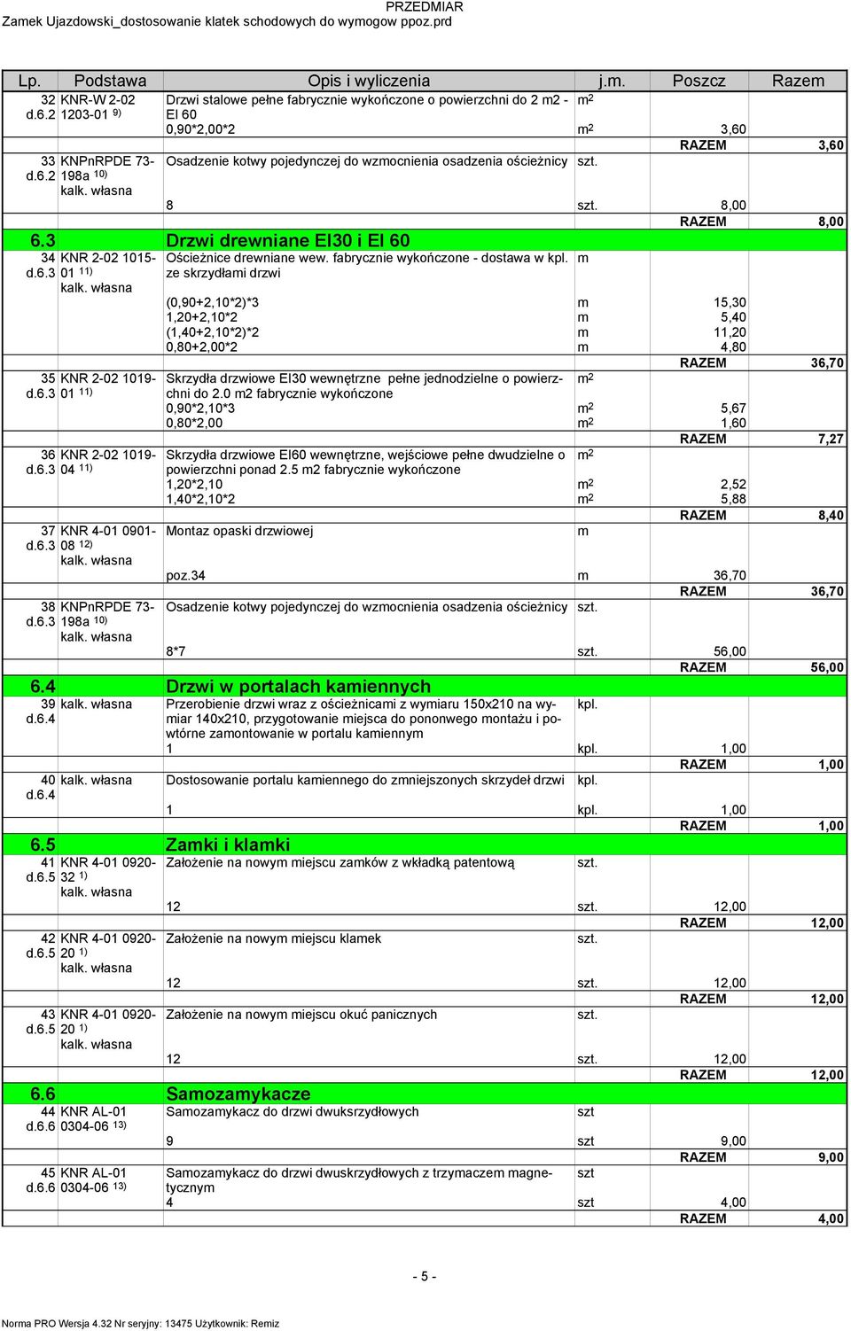 d.6.2 198a 10) 8 8,00 RAZEM 8,00 6.3 Drzwi drewniane EI30 i EI 60 34 KNR 2-02 1015- d.6.3 01 11) 35 KNR 2-02 1019- d.6.3 OścieŜnice drewniane wew. fabrycznie wykończone - dostawa w kpl.