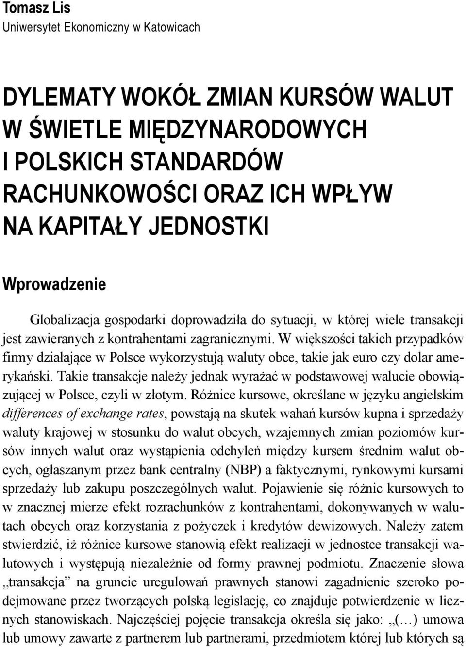 W większości takich przypadków firmy działające w Polsce wykorzystują waluty obce, takie jak euro czy dolar amerykański.
