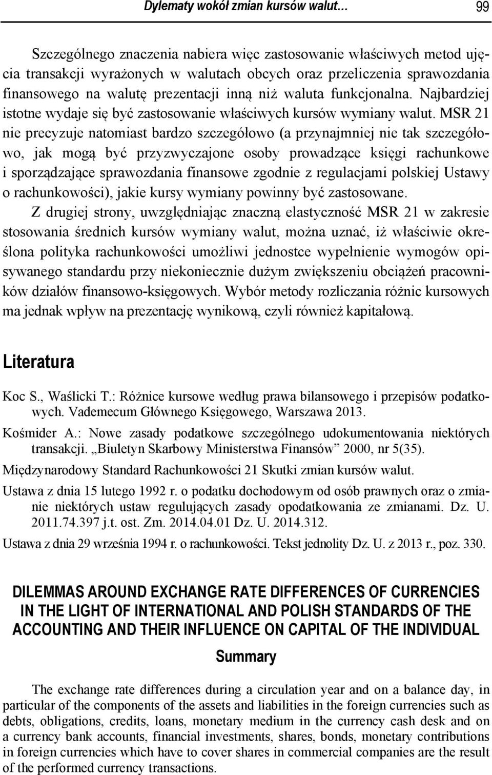 MSR 21 nie precyzuje natomiast bardzo szczegółowo (a przynajmniej nie tak szczegółowo, jak mogą być przyzwyczajone osoby prowadzące księgi rachunkowe i sporządzające sprawozdania finansowe zgodnie z