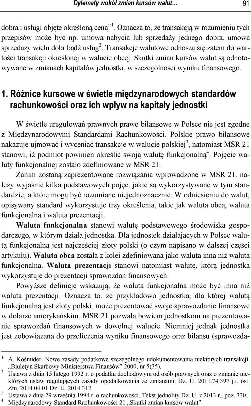 Skutki zmian kursów walut są odnotowywane w zmianach kapitałów jednostki, w szczególności wyniku finansowego. 1.