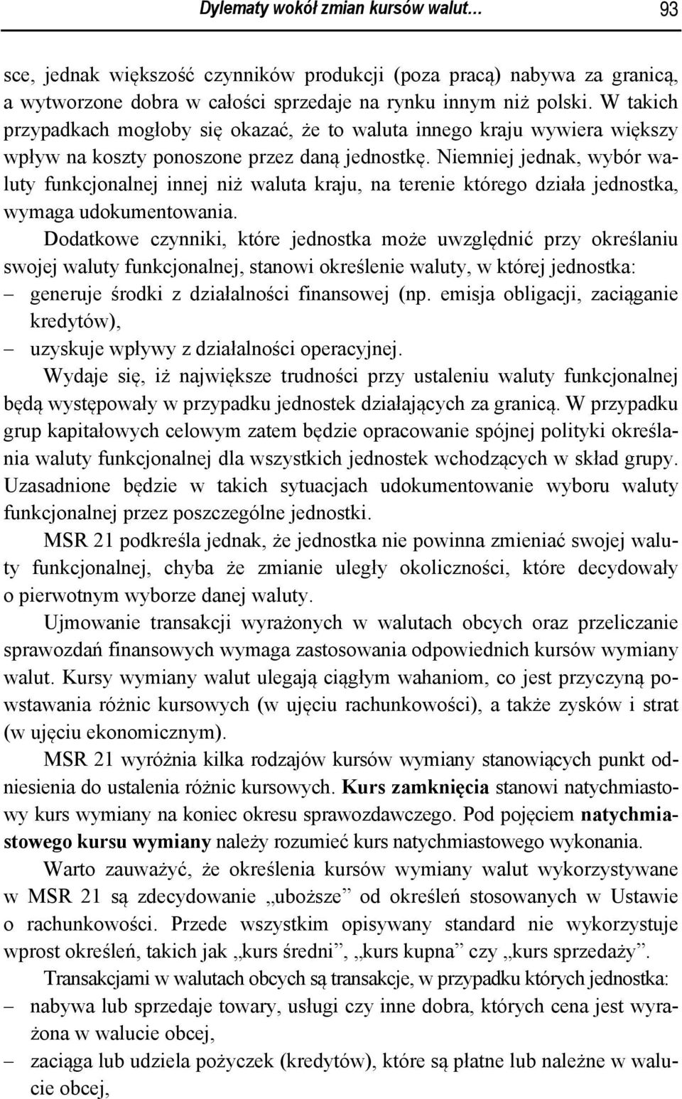 Niemniej jednak, wybór waluty funkcjonalnej innej niż waluta kraju, na terenie którego działa jednostka, wymaga udokumentowania.
