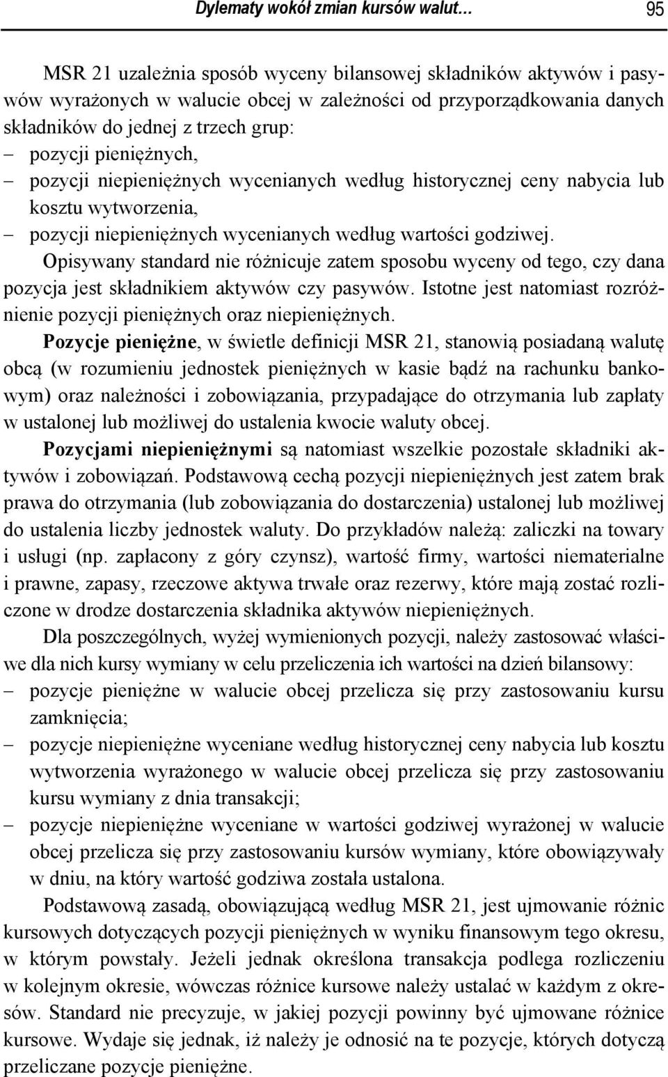 Opisywany standard nie różnicuje zatem sposobu wyceny od tego, czy dana pozycja jest składnikiem aktywów czy pasywów. Istotne jest natomiast rozróżnienie pozycji pieniężnych oraz niepieniężnych.