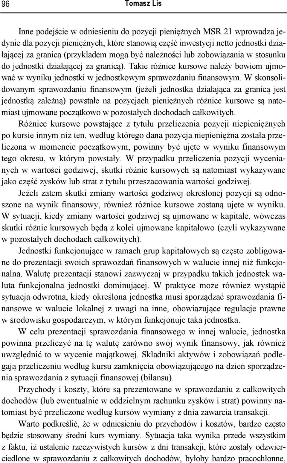 W skonsolidowanym sprawozdaniu finansowym (jeżeli jednostka działająca za granicą jest jednostką zależną) powstałe na pozycjach pieniężnych różnice kursowe są natomiast ujmowane początkowo w