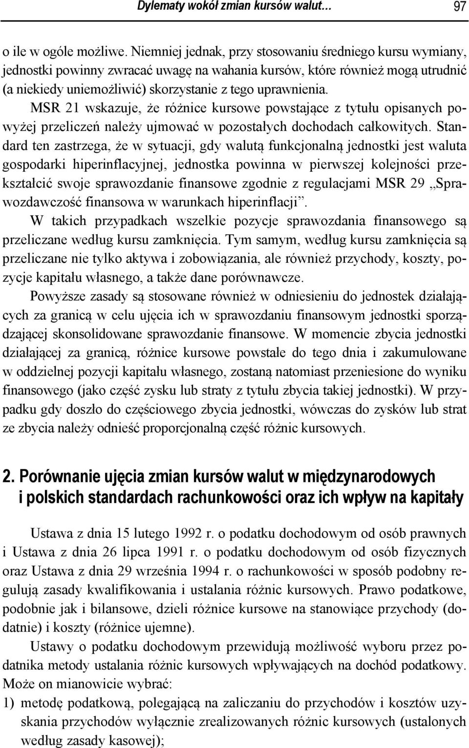 MSR 21 wskazuje, że różnice kursowe powstające z tytułu opisanych powyżej przeliczeń należy ujmować w pozostałych dochodach całkowitych.