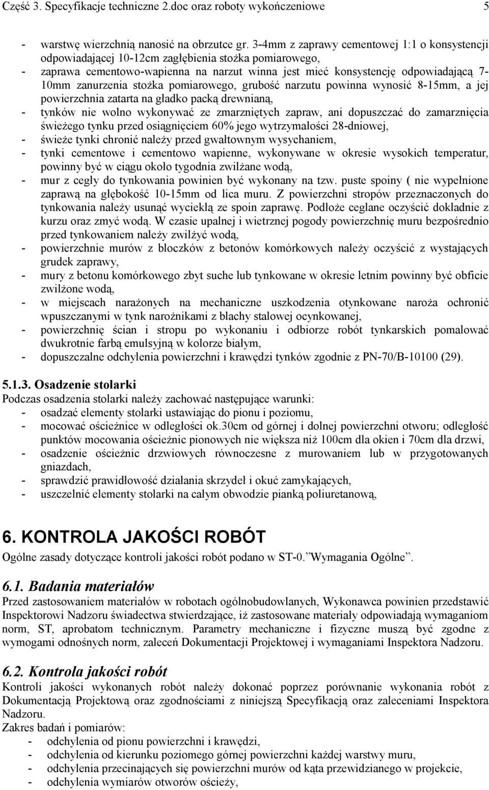 zanurzenia stożka pomiarowego, grubość narzutu powinna wynosić 8-15mm, a jej powierzchnia zatarta na gładko packą drewnianą, - tynków nie wolno wykonywać ze zmarzniętych zapraw, ani dopuszczać do