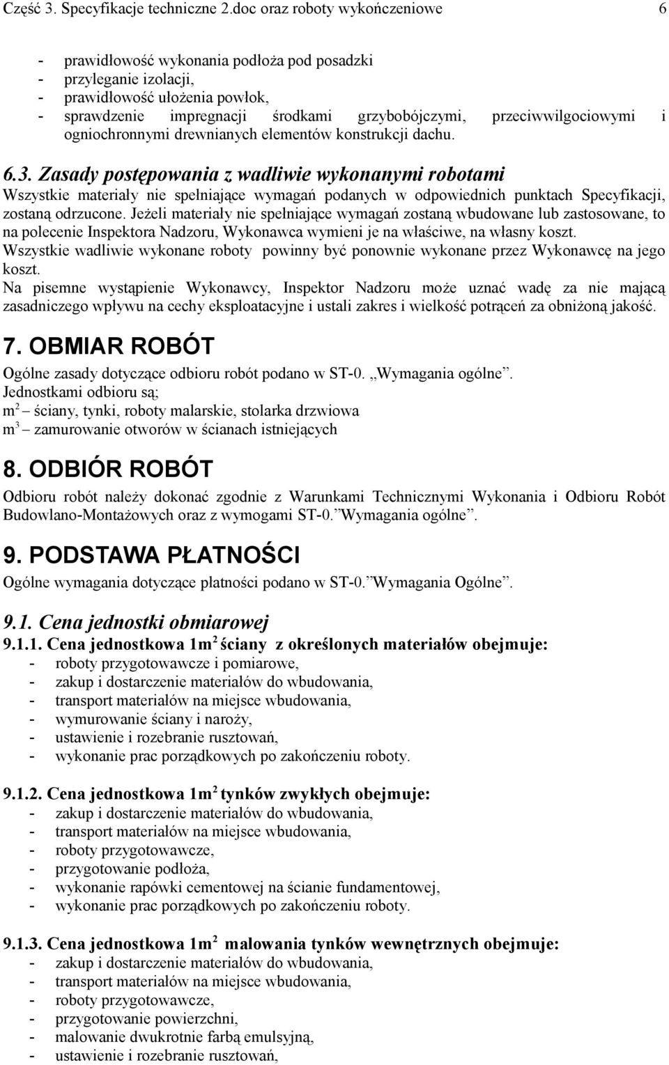 Zasady postępowania z wadliwie wykonanymi robotami Wszystkie materiały nie spełniające wymagań podanych w odpowiednich punktach Specyfikacji, zostaną odrzucone.