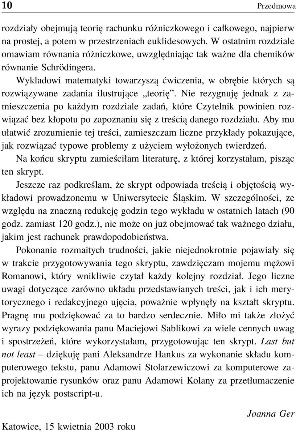 Wykładowi matematyki towarzyszą ćwiczenia, w obrębie których są rozwiązywane zadania ilustrujące teorię.