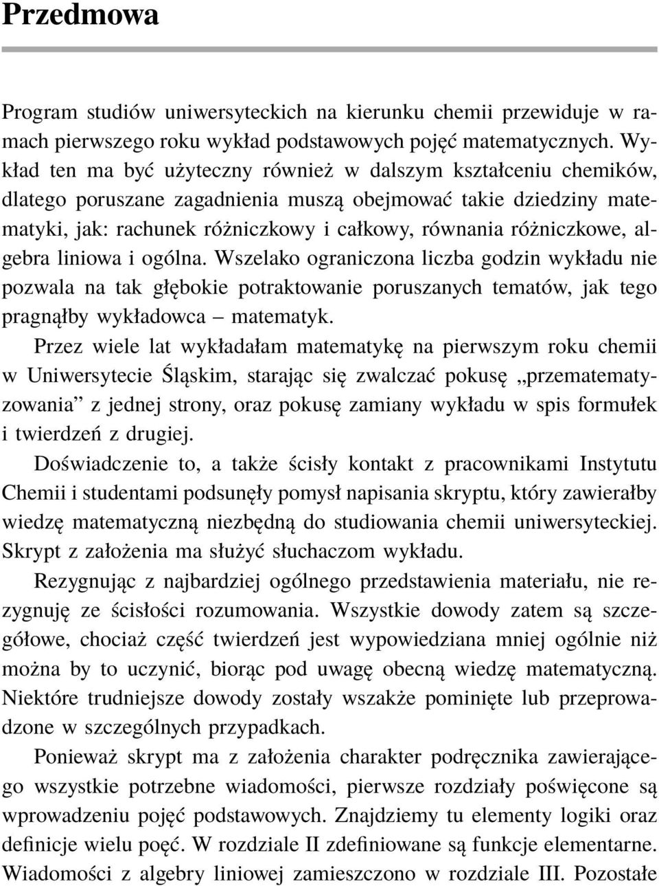 różniczkowe, algebra liniowa i ogólna. Wszelako ograniczona liczba godzin wykładu nie pozwala na tak głębokie potraktowanie poruszanych tematów, jak tego pragnąłby wykładowca matematyk.