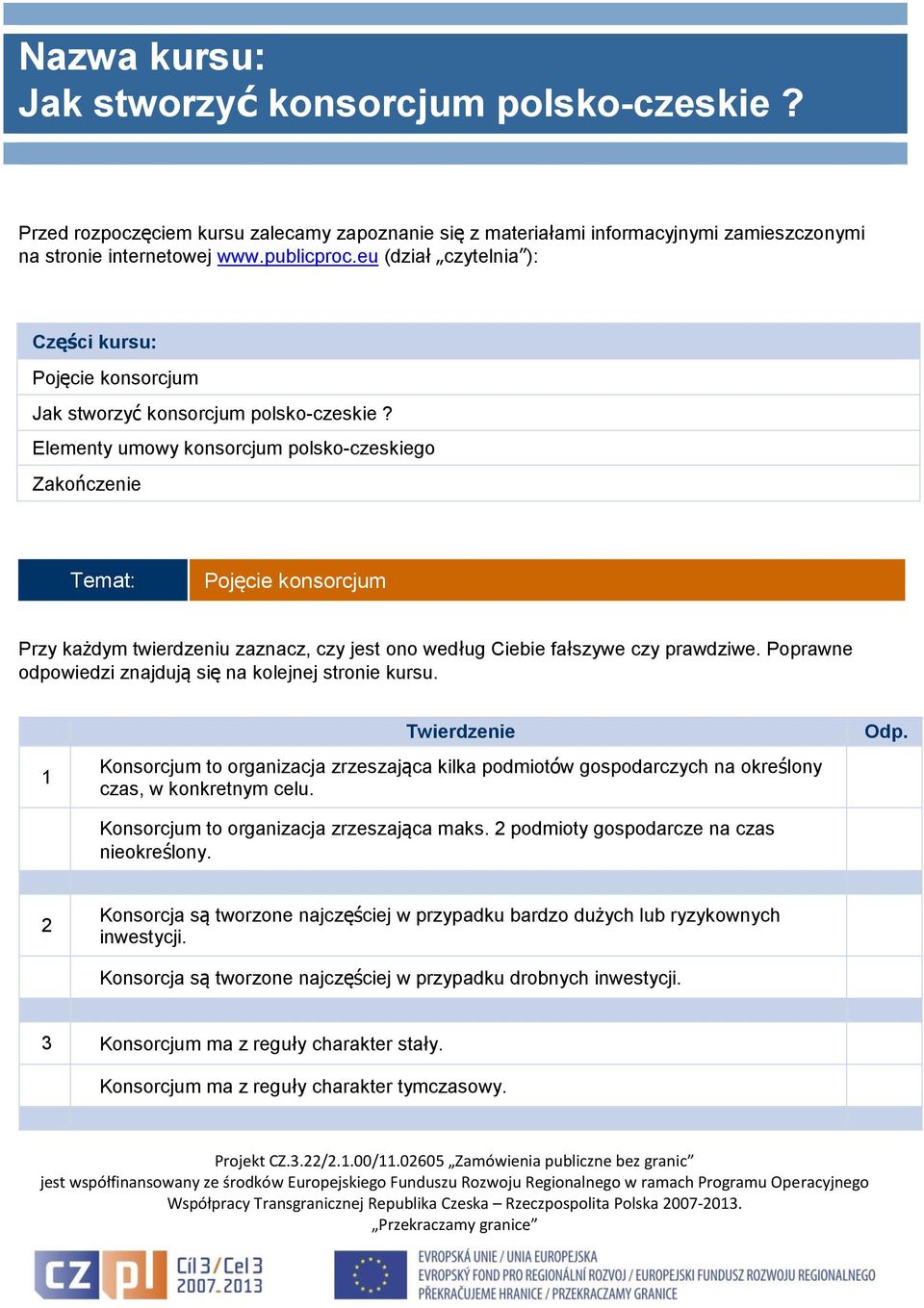 Elementy umowy konsorcjum polsko-czeskiego Zakończenie Temat: Pojęcie konsorcjum Przy każdym twierdzeniu zaznacz, czy jest ono według Ciebie fałszywe czy prawdziwe.