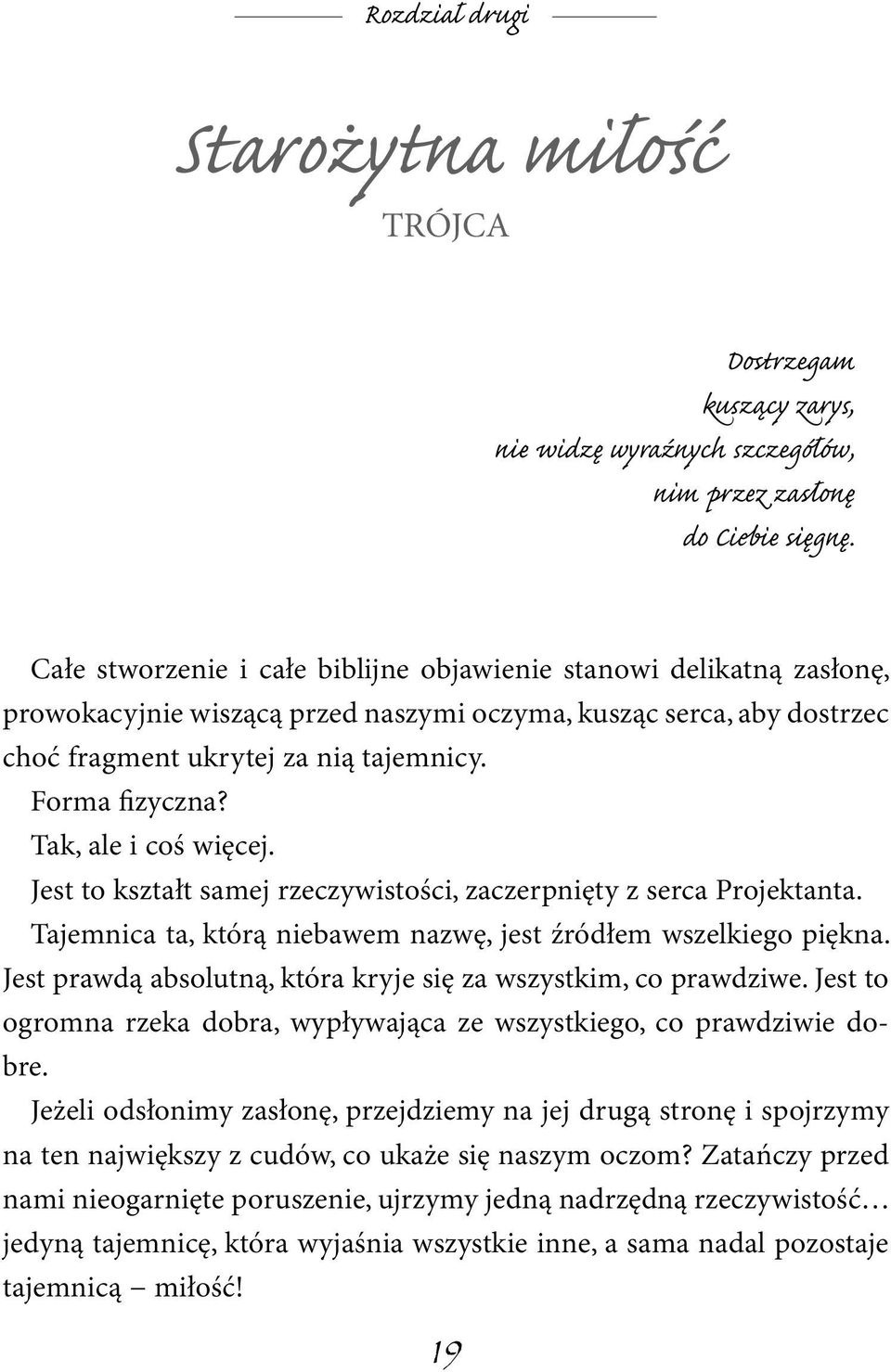 Tak, ale i coś więcej. Jest to kształt samej rzeczywistości, zaczerpnięty z serca Projektanta. Tajemnica ta, którą niebawem nazwę, jest źródłem wszelkiego piękna.