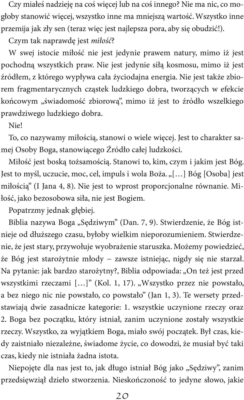 W swej istocie miłość nie jest jedynie prawem natury, mimo iż jest pochodną wszystkich praw. Nie jest jedynie siłą kosmosu, mimo iż jest źródłem, z którego wypływa cała życiodajna energia.