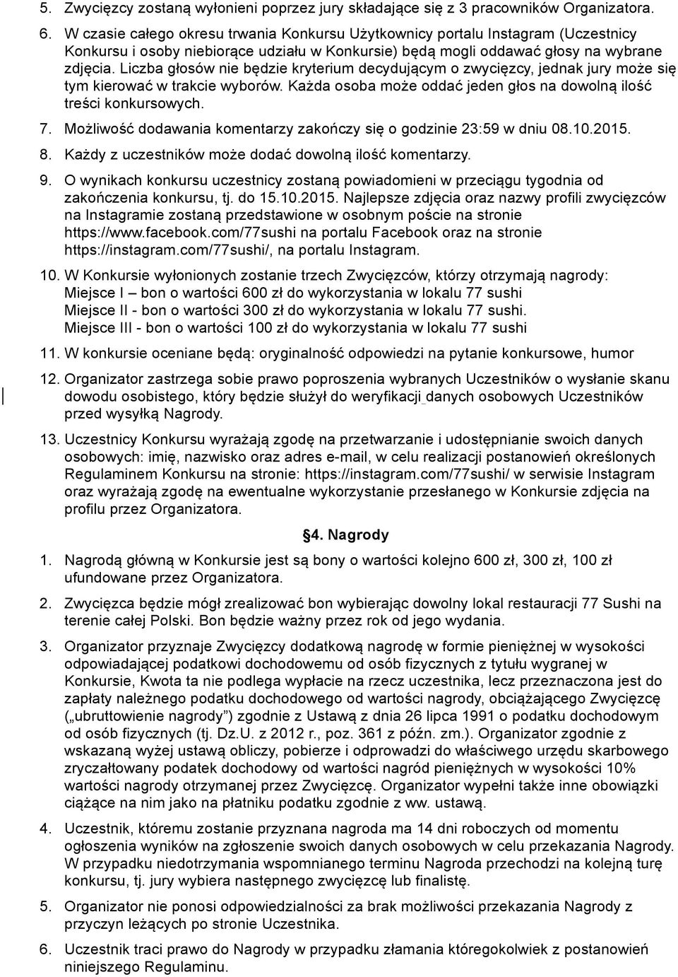 Liczba głosów nie będzie kryterium decydującym o zwycięzcy, jednak jury może się tym kierować w trakcie wyborów. Każda osoba może oddać jeden głos na dowolną ilość treści konkursowych. 7.