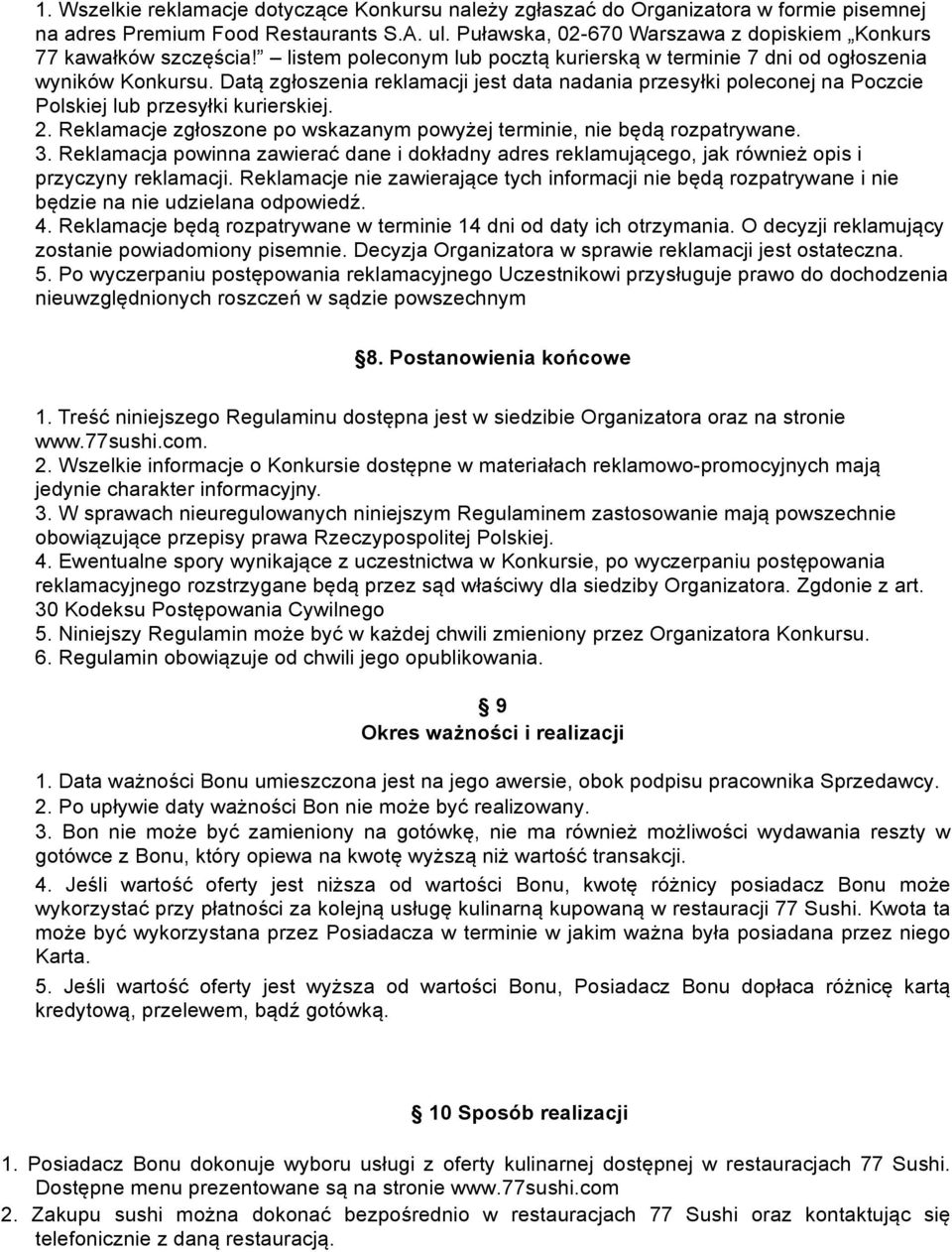Datą zgłoszenia reklamacji jest data nadania przesyłki poleconej na Poczcie Polskiej lub przesyłki kurierskiej. 2. Reklamacje zgłoszone po wskazanym powyżej terminie, nie będą rozpatrywane. 3.