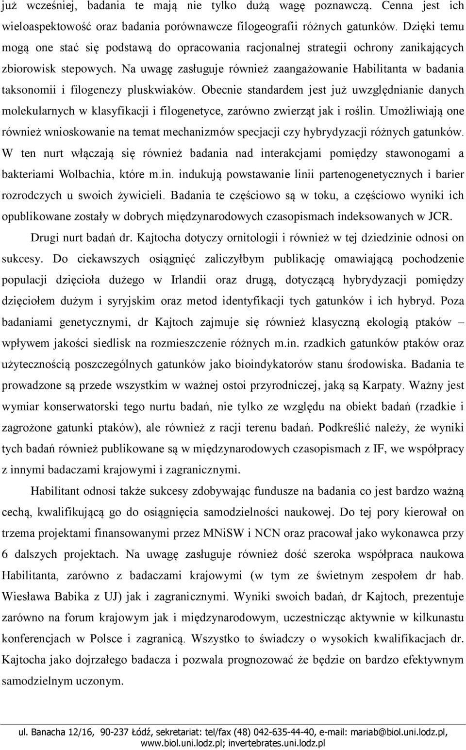 Na uwagę zasługuje również zaangażowanie Habilitanta w badania taksonomii i filogenezy pluskwiaków.