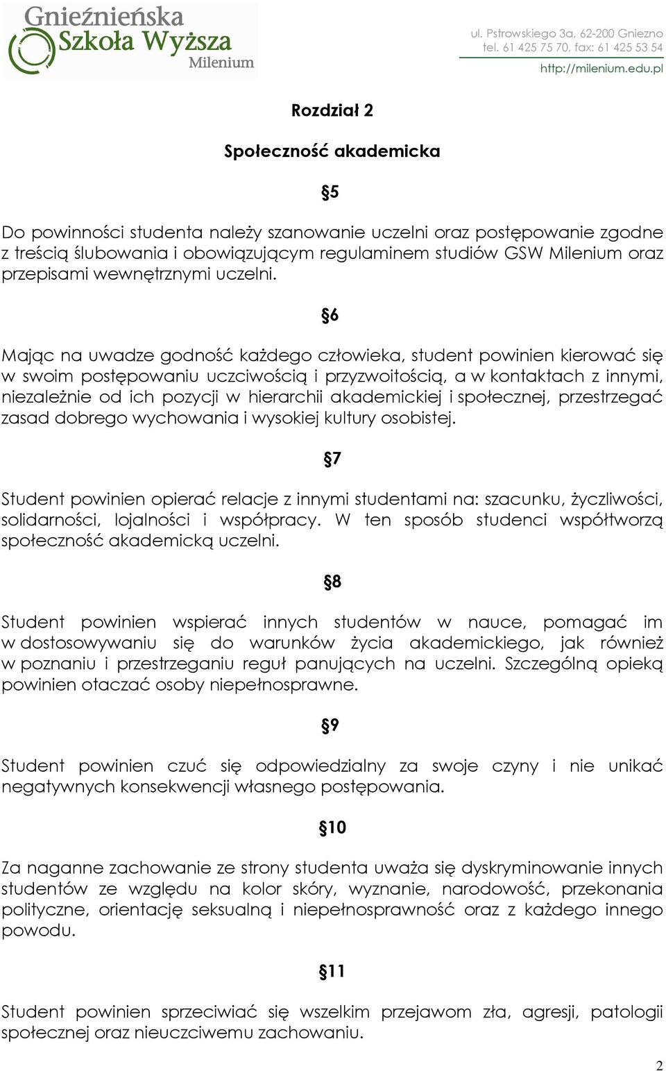 6 Mając na uwadze godność kaŝdego człowieka, student powinien kierować się w swoim postępowaniu uczciwością i przyzwoitością, a w kontaktach z innymi, niezaleŝnie od ich pozycji w hierarchii