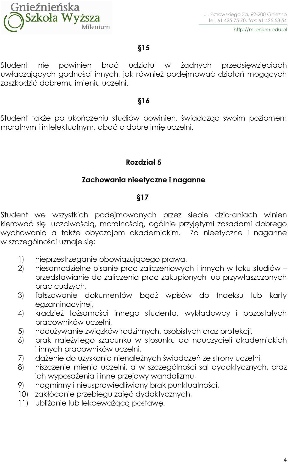 Rozdział 5 Zachowania nieetyczne i naganne 17 Student we wszystkich podejmowanych przez siebie działaniach winien kierować się uczciwością, moralnością, ogólnie przyjętymi zasadami dobrego wychowania